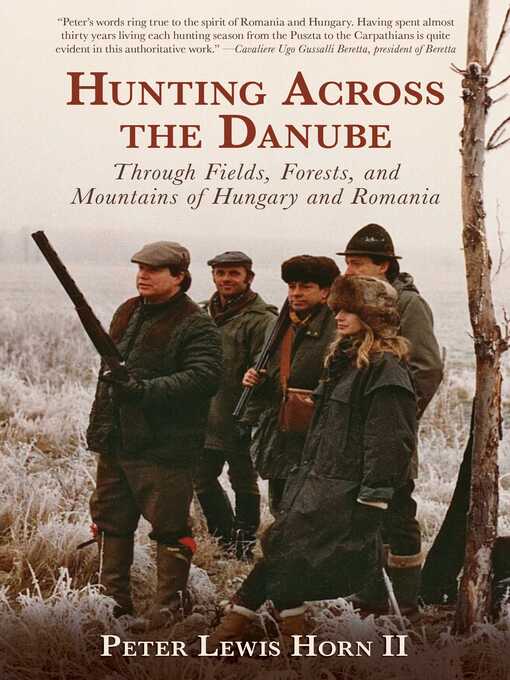 Title details for Hunting Across the Danube: Through Fields, Forests, and Mountains of Hungary and Romania by Peter Lewis Horn - Available